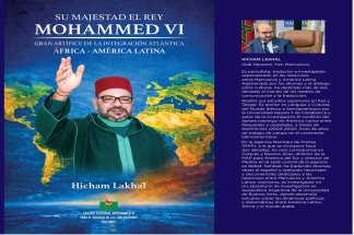 « Sa Majesté le Roi Mohammed VI, grand artisan de l’intégration atlantique Afrique–Amérique latine », nouvel ouvrage de Hicham Lakhal